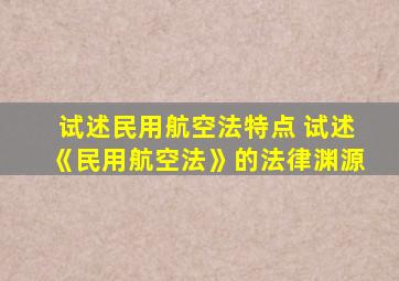 试述民用航空法特点 试述《民用航空法》的法律渊源